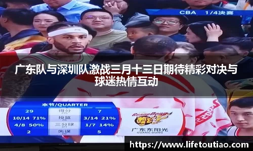 广东队与深圳队激战三月十三日期待精彩对决与球迷热情互动